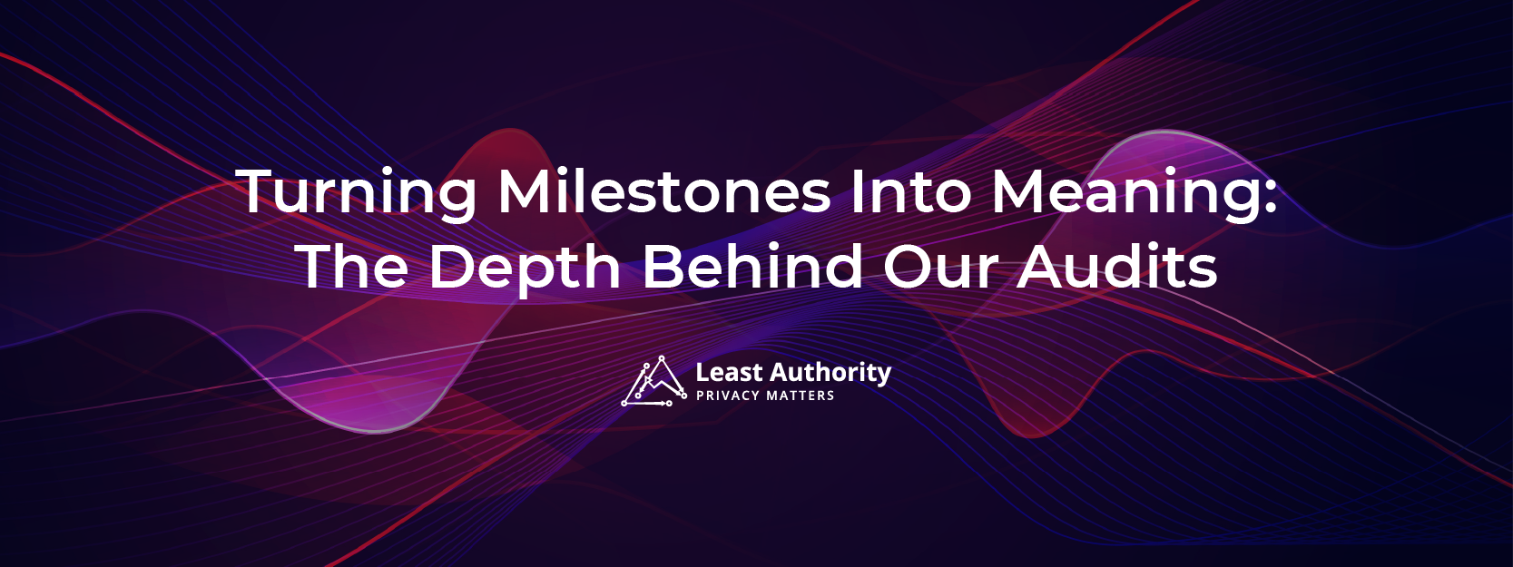 A decorative banner of various shades of purple organic shapes. The blog title, Turning Milestones Into Meaning: The Depth Behind Our Audits is included, as is the Least Authority logo.
