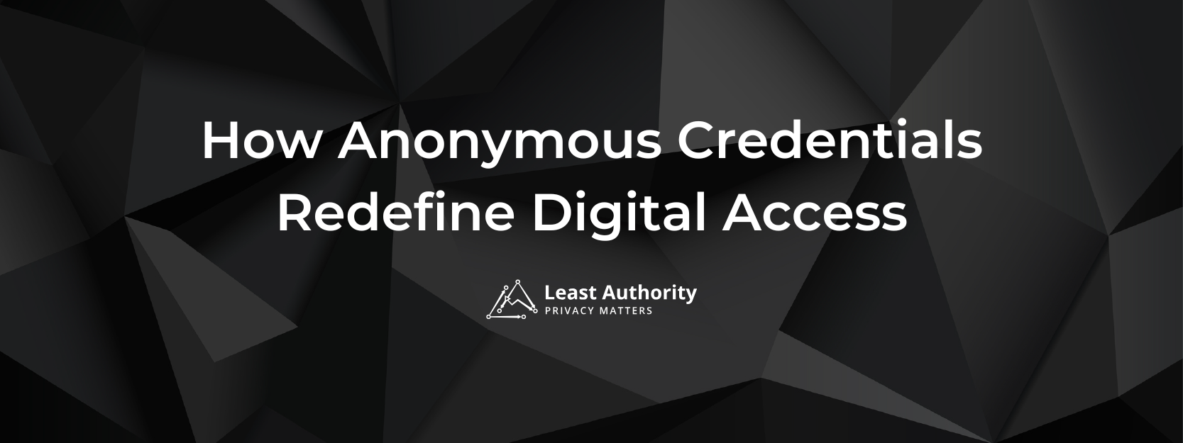 The blog title How Anonymous Credentials Redefine Digital Access and the Least Authority logo on a background of grey scale geometric shapes.